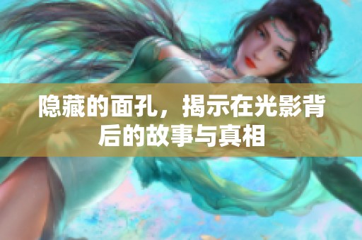 隐藏的面孔，揭示在光影背后的故事与真相