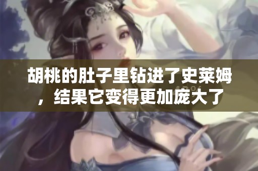 胡桃的肚子里钻进了史莱姆，结果它变得更加庞大了