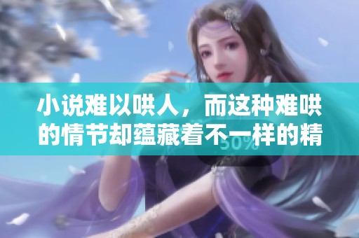 小说难以哄人，而这种难哄的情节却蕴藏着不一样的精彩与深意