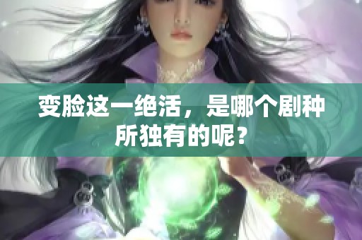 变脸这一绝活，是哪个剧种所独有的呢？