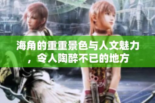 海角的重重景色与人文魅力，令人陶醉不已的地方