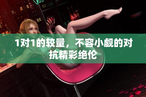 1对1的较量，不容小觑的对抗精彩绝伦
