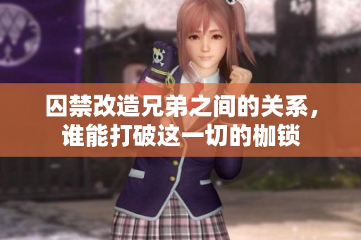 囚禁改造兄弟之间的关系，谁能打破这一切的枷锁