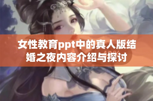 女性教育ppt中的真人版结婚之夜内容介绍与探讨