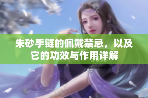 朱砂手链的佩戴禁忌，以及它的功效与作用详解