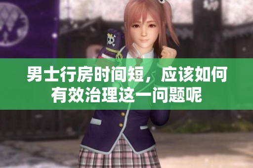 男士行房时间短，应该如何有效治理这一问题呢