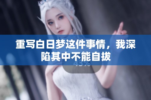 重写白日梦这件事情，我深陷其中不能自拔