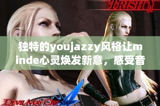 独特的youjazzy风格让minde心灵焕发新意，感受音乐的魅力与灵动