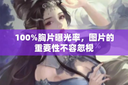 100%胸片曝光率，图片的重要性不容忽视