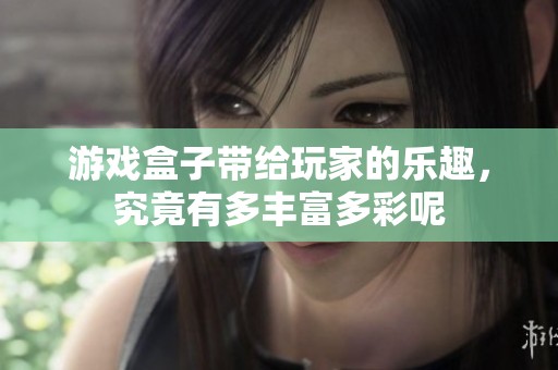 游戏盒子带给玩家的乐趣，究竟有多丰富多彩呢