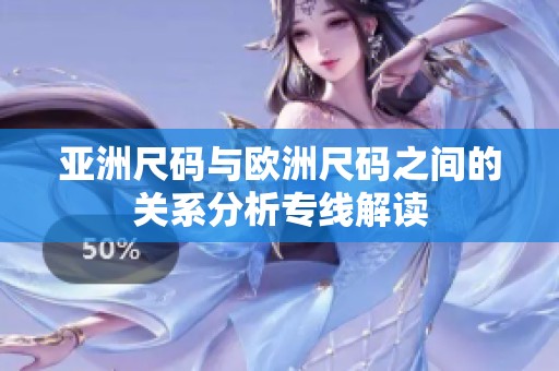 亚洲尺码与欧洲尺码之间的关系分析专线解读