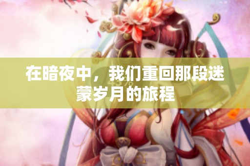 在暗夜中，我们重回那段迷蒙岁月的旅程
