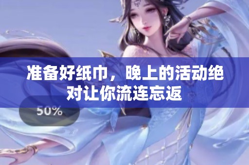 准备好纸巾，晚上的活动绝对让你流连忘返