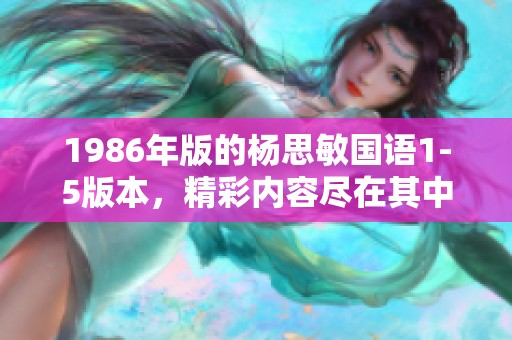 1986年版的杨思敏国语1-5版本，精彩内容尽在其中，快来观看！