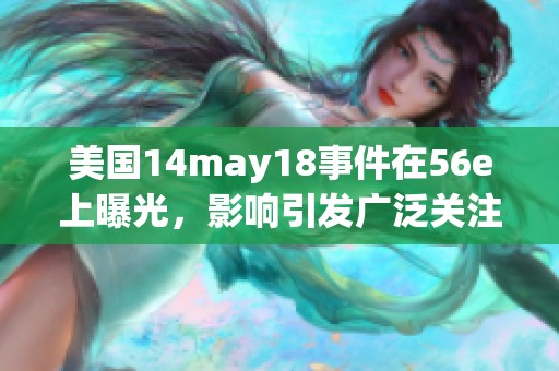 美国14may18事件在56e上曝光，影响引发广泛关注和讨论