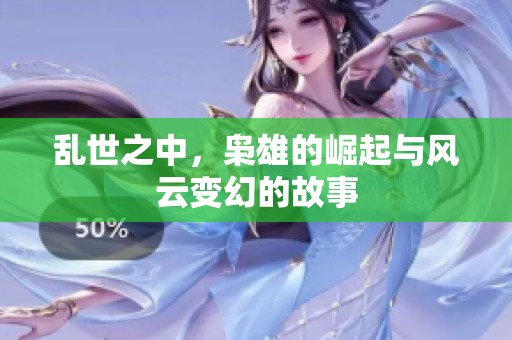 乱世之中，枭雄的崛起与风云变幻的故事