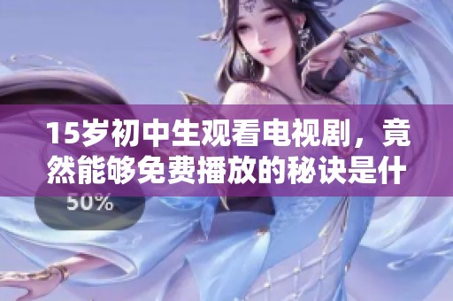 15岁初中生观看电视剧，竟然能够免费播放的秘诀是什么呢