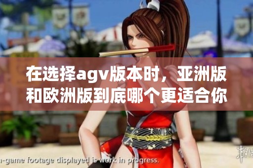 在选择agv版本时，亚洲版和欧洲版到底哪个更适合你呢