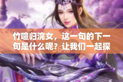 竹喧归浣女，这一句的下一句是什么呢？让我们一起探索这个有趣的问题。