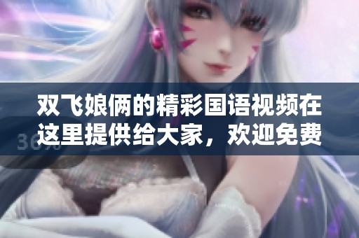 双飞娘俩的精彩国语视频在这里提供给大家，欢迎免费观看。
