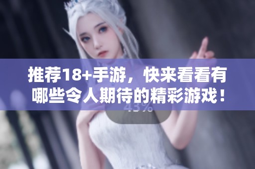 推荐18+手游，快来看看有哪些令人期待的精彩游戏！