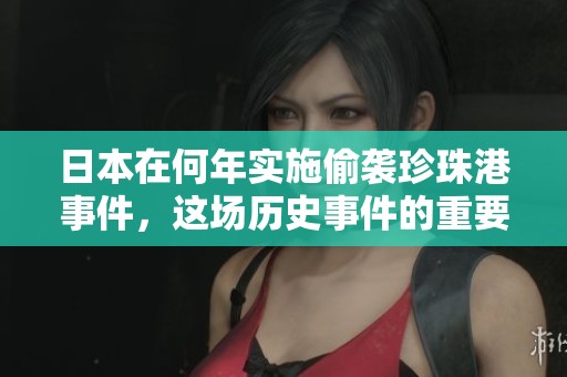 日本在何年实施偷袭珍珠港事件，这场历史事件的重要性如何？