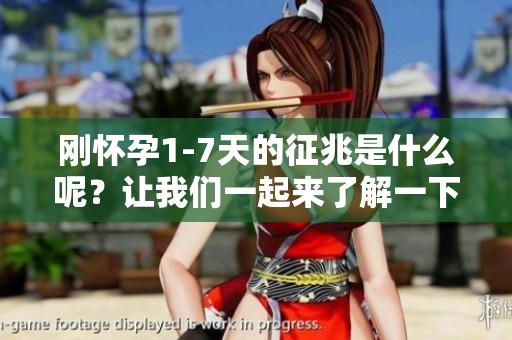 刚怀孕1-7天的征兆是什么呢？让我们一起来了解一下。