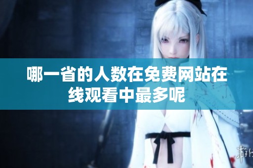 哪一省的人数在免费网站在线观看中最多呢