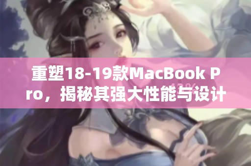 重塑18-19款MacBook Pro，揭秘其强大性能与设计魅力
