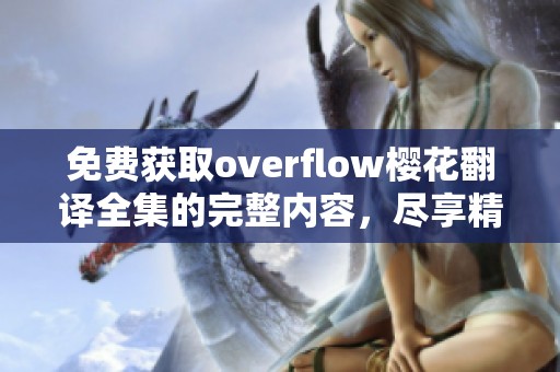 免费获取overflow樱花翻译全集的完整内容，尽享精彩不卡顿体验
