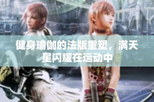 健身瑜伽的法版重塑，满天星闪耀在运动中