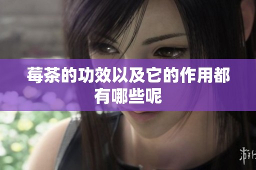 莓茶的功效以及它的作用都有哪些呢