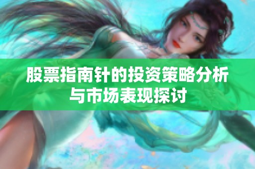 股票指南针的投资策略分析与市场表现探讨