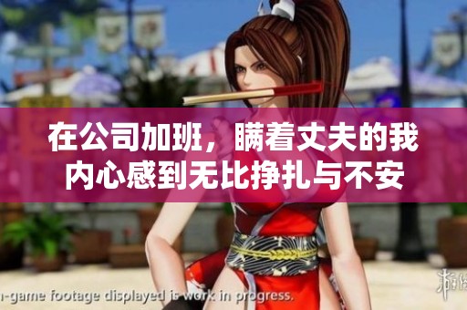 在公司加班，瞒着丈夫的我内心感到无比挣扎与不安
