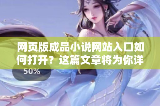 网页版成品小说网站入口如何打开？这篇文章将为你详细解答！