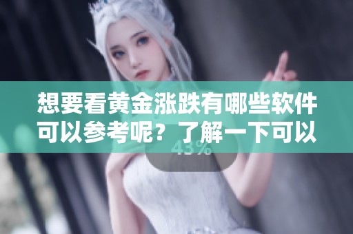 想要看黄金涨跌有哪些软件可以参考呢？了解一下可以帮助你分析的工具。