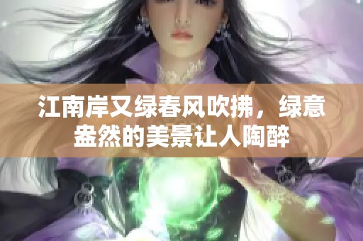 江南岸又绿春风吹拂，绿意盎然的美景让人陶醉