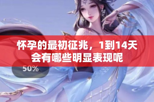 怀孕的最初征兆，1到14天会有哪些明显表现呢