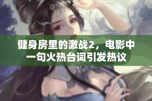 健身房里的激战2，电影中一句火热台词引发热议