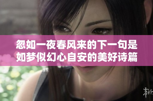 忽如一夜春风来的下一句是如梦似幻心自安的美好诗篇，时光静好如斯。