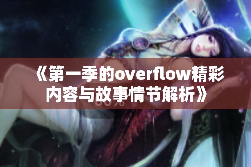 《第一季的overflow精彩内容与故事情节解析》
