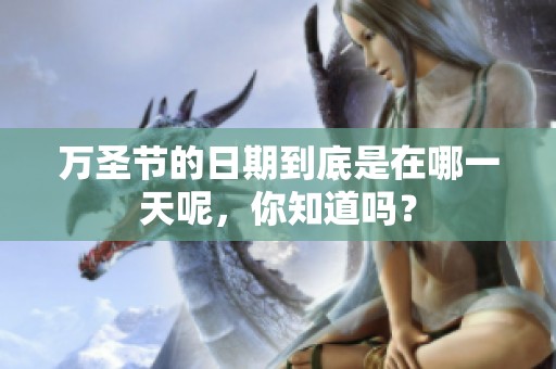 万圣节的日期到底是在哪一天呢，你知道吗？