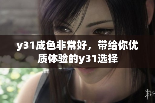y31成色非常好，带给你优质体验的y31选择