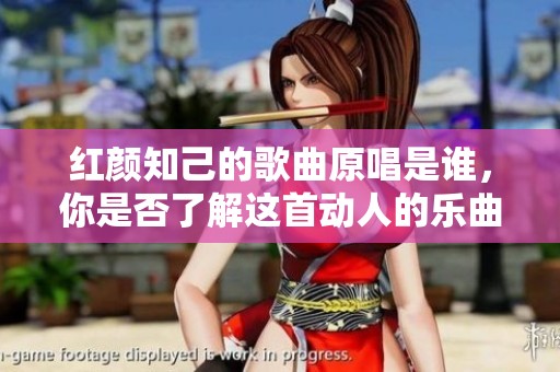 红颜知己的歌曲原唱是谁，你是否了解这首动人的乐曲呢