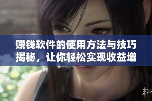赚钱软件的使用方法与技巧揭秘，让你轻松实现收益增长