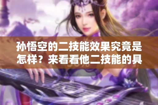 孙悟空的二技能效果究竟是怎样？来看看他二技能的具体表现吧！