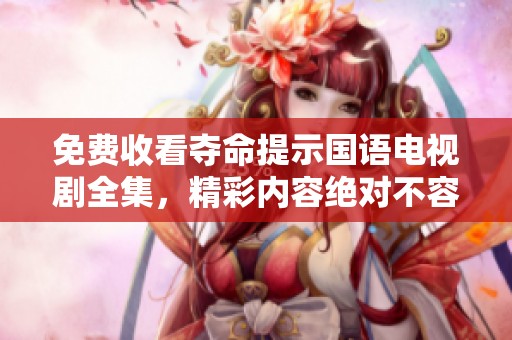 免费收看夺命提示国语电视剧全集，精彩内容绝对不容错过！