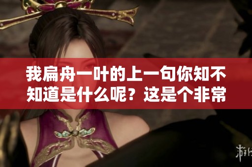 我扁舟一叶的上一句你知不知道是什么呢？这是个非常有趣的问题。