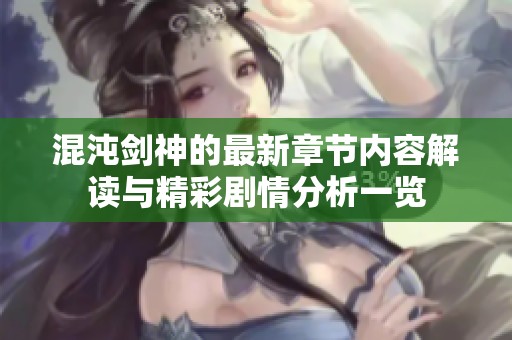 混沌剑神的最新章节内容解读与精彩剧情分析一览