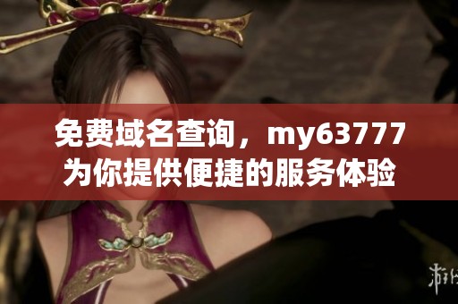 免费域名查询，my63777为你提供便捷的服务体验
